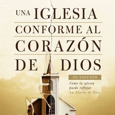 Una iglesia conforme al corazón de Dios 2da edición: Cómo la iglesia puede reflejar la gloria de Dios